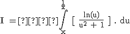 \rm \large I =  \int_{x}^{\frac{1}{x}} [ \frac{ln(u)}{u^2 + 1} ] . du